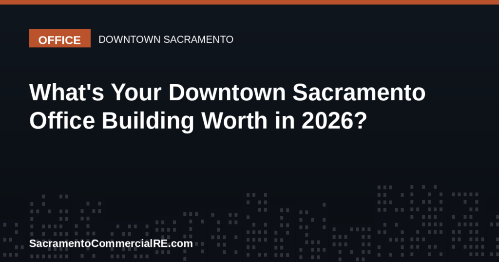 Downtown Sacramento office building value guide for property owners in 2026
